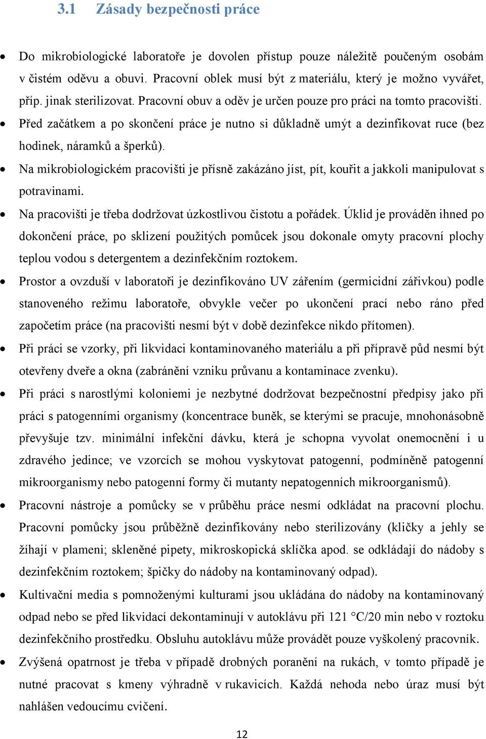 Na mikrobiologickém pracovišti je přísně zakázáno jíst, pít, kouřit a jakkoli manipulovat s potravinami. Na pracovišti je třeba dodržovat úzkostlivou čistotu a pořádek.