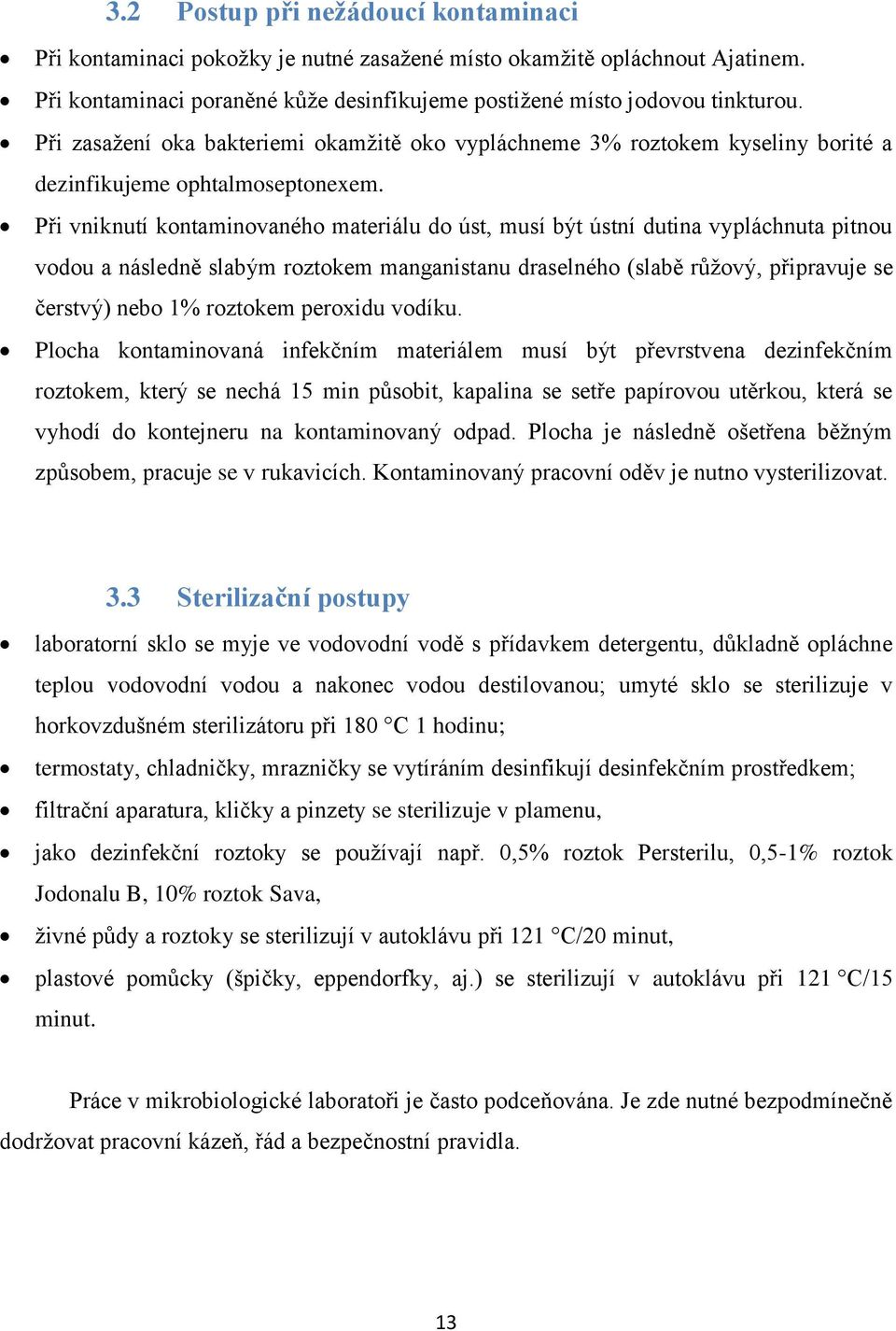 Při vniknutí kontaminovaného materiálu do úst, musí být ústní dutina vypláchnuta pitnou vodou a následně slabým roztokem manganistanu draselného (slabě růžový, připravuje se čerstvý) nebo 1% roztokem