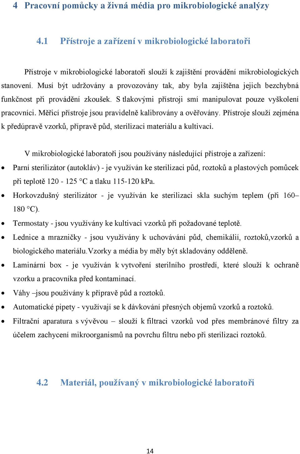 Musí být udržovány a provozovány tak, aby byla zajištěna jejich bezchybná funkčnost při provádění zkoušek. S tlakovými přístroji smí manipulovat pouze vyškolení pracovníci.