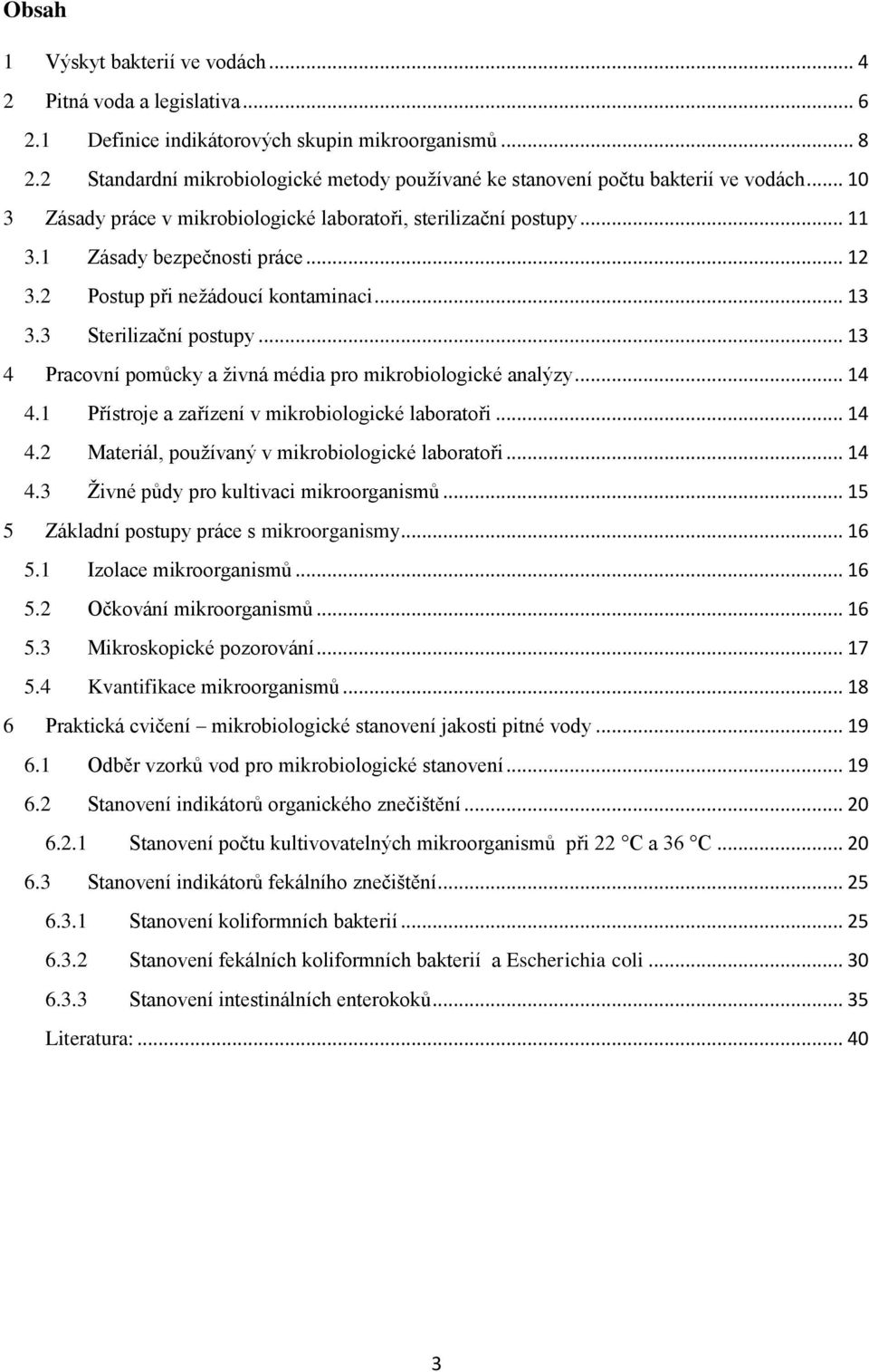 2 Postup při nežádoucí kontaminaci... 13 3.3 Sterilizační postupy... 13 4 Pracovní pomůcky a živná média pro mikrobiologické analýzy... 14 4.1 Přístroje a zařízení v mikrobiologické laboratoři... 14 4.2 Materiál, používaný v mikrobiologické laboratoři.