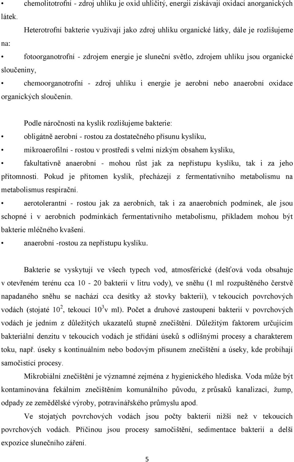 chemoorganotrofní - zdroj uhlíku i energie je aerobní nebo anaerobní oxidace organických sloučenin.