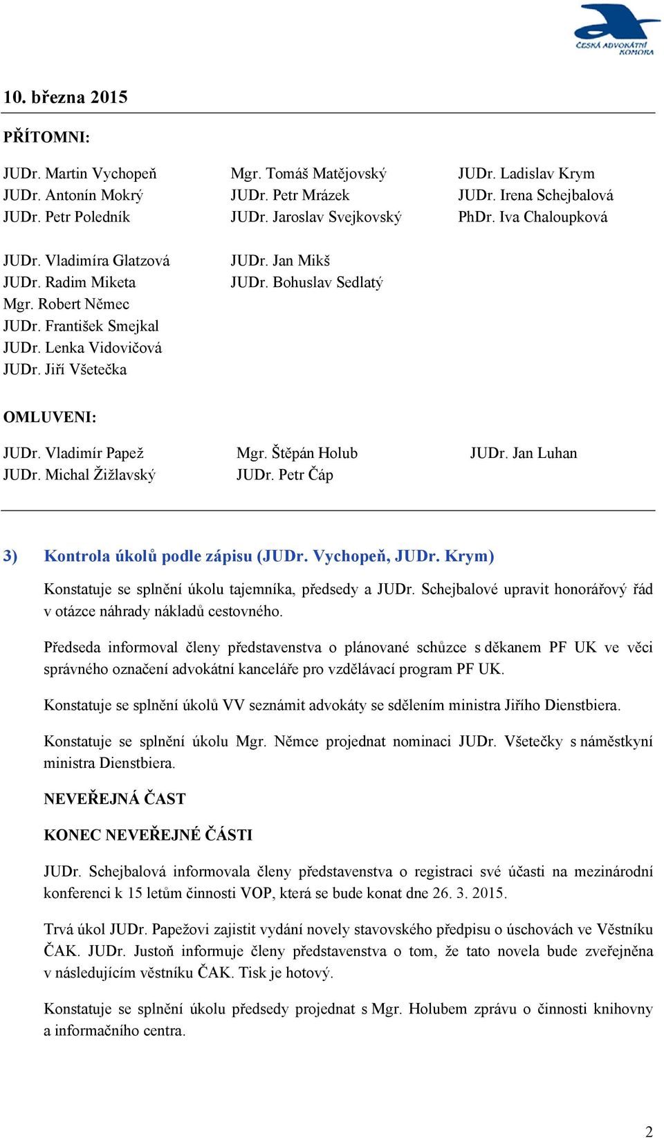Bohuslav Sedlatý OMLUVENI: JUDr. Vladimír Papež JUDr. Michal Žižlavský Mgr. Štěpán Holub JUDr. Petr Čáp JUDr. Jan Luhan 3) Kontrola úkolů podle zápisu (JUDr. Vychopeň, JUDr.