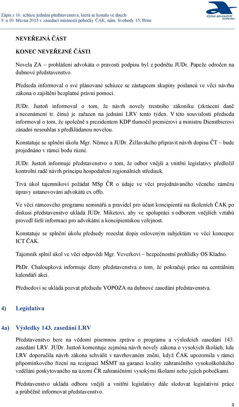 Justoň informoval o tom, že návrh novely trestního zákoníku (zkrácení daně a neoznámení tr. činu) je zařazen na jednání LRV tento týden.