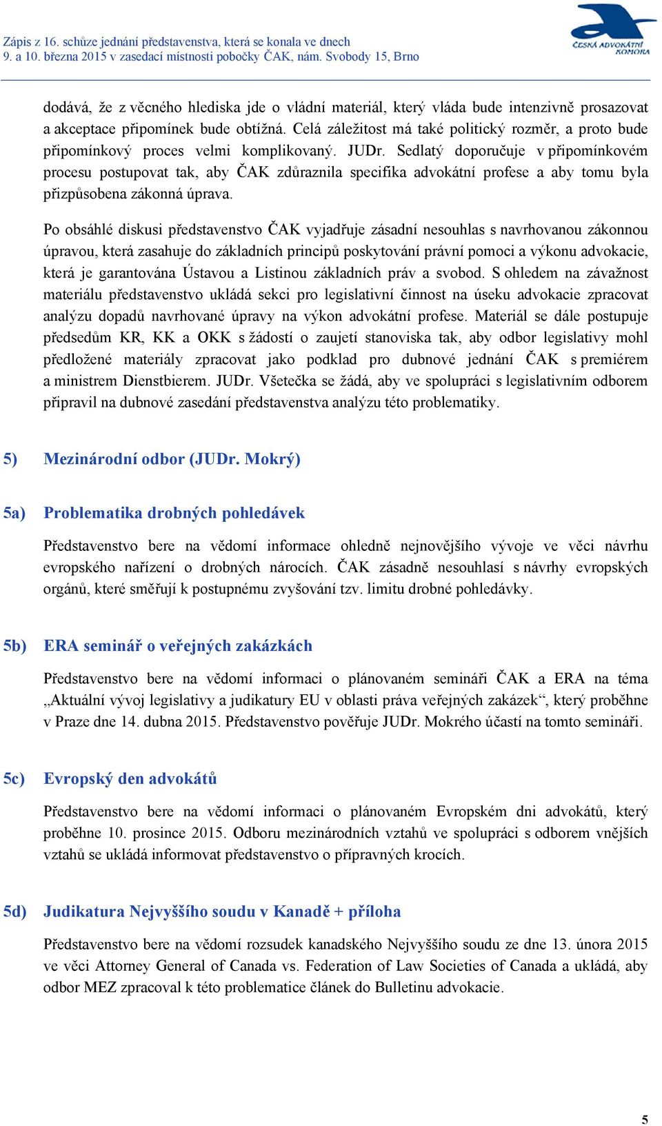 Sedlatý doporučuje v připomínkovém procesu postupovat tak, aby ČAK zdůraznila specifika advokátní profese a aby tomu byla přizpůsobena zákonná úprava.