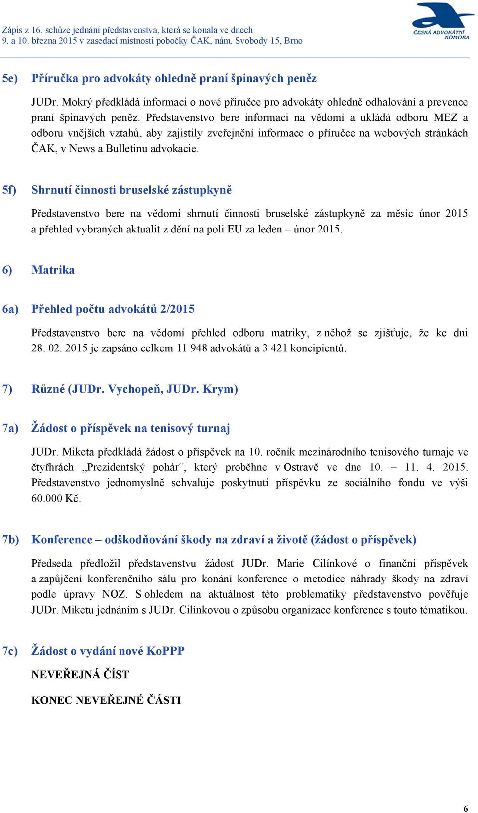 5f) Shrnutí činnosti bruselské zástupkyně Představenstvo bere na vědomí shrnutí činnosti bruselské zástupkyně za měsíc únor 2015 a přehled vybraných aktualit z dění na poli EU za leden únor 2015.