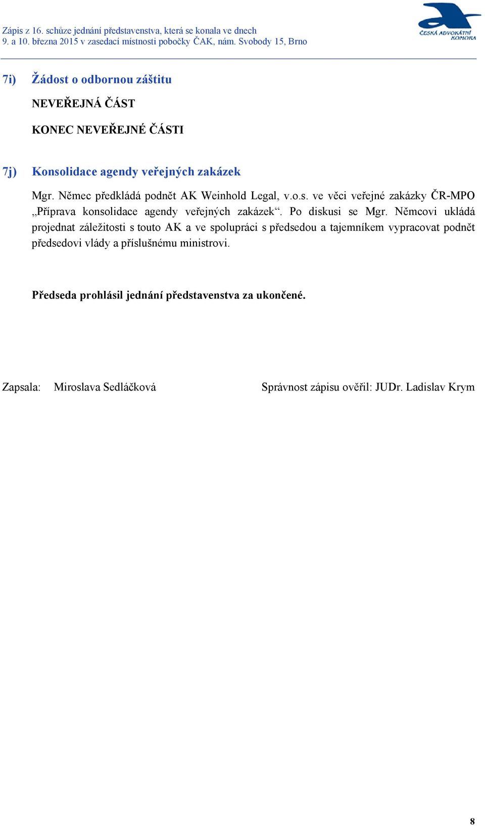 Němcovi ukládá projednat záležitosti s touto AK a ve spolupráci s předsedou a tajemníkem vypracovat podnět předsedovi vlády a