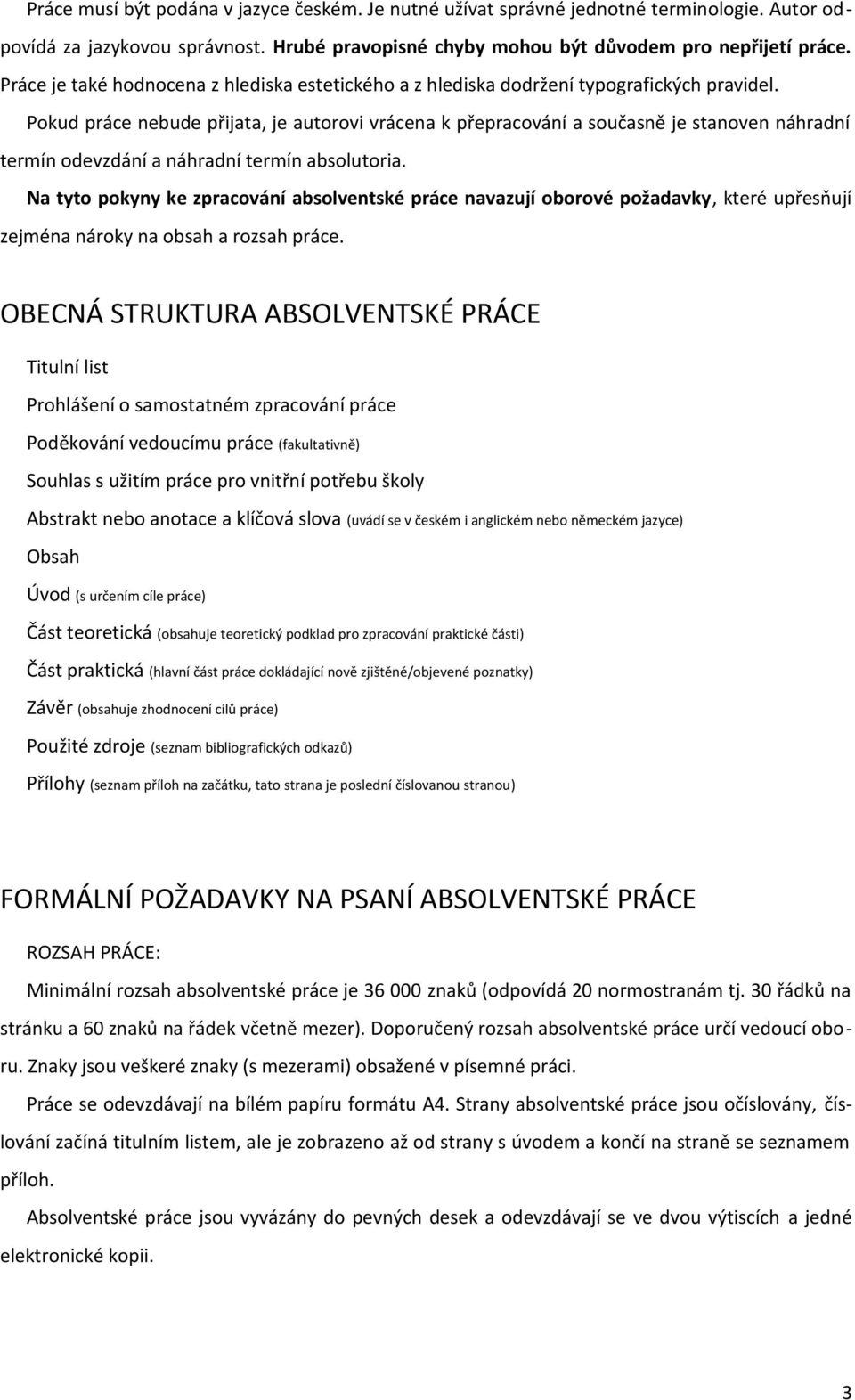 Pokud práce nebude přijata, je autorovi vrácena k přepracování a současně je stanoven náhradní termín odevzdání a náhradní termín absolutoria.