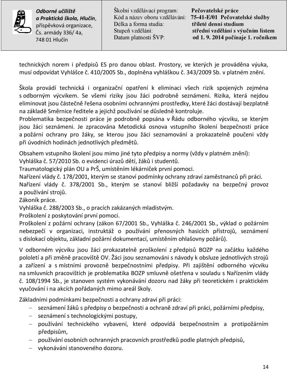 Rizika, která nejdou eliminovat jsou částečně řešena osobními ochrannými prostředky, které žáci dostávají bezplatně na základě Směrnice ředitele a jejichž používání se důsledně kontroluje.