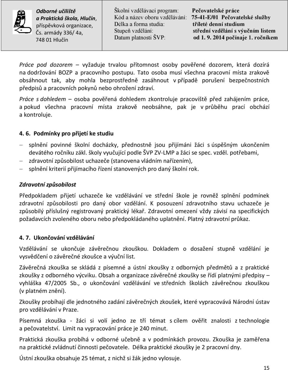 Práce s dohledem osoba pověřená dohledem zkontroluje pracoviště před zahájením práce, a pokud všechna pracovní místa zrakově neobsáhne, pak je v průběhu prací obchází a kontroluje. 4. 6.