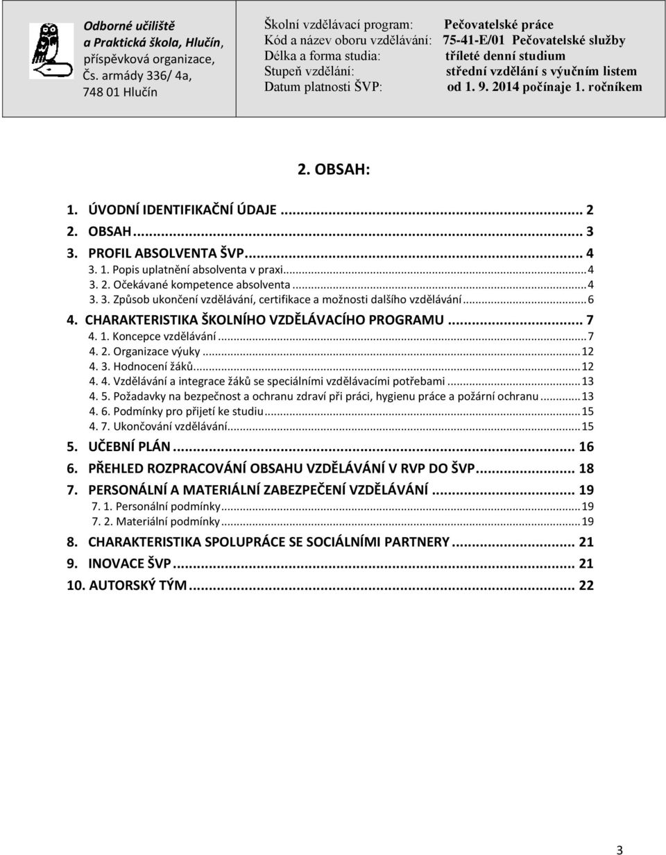 .. 13 4. 5. Požadavky na bezpečnost a ochranu zdraví při práci, hygienu práce a požární ochranu... 13 4. 6. Podmínky pro přijetí ke studiu... 15 4. 7. Ukončování vzdělávání... 15 5. UČEBNÍ PLÁN... 16 6.