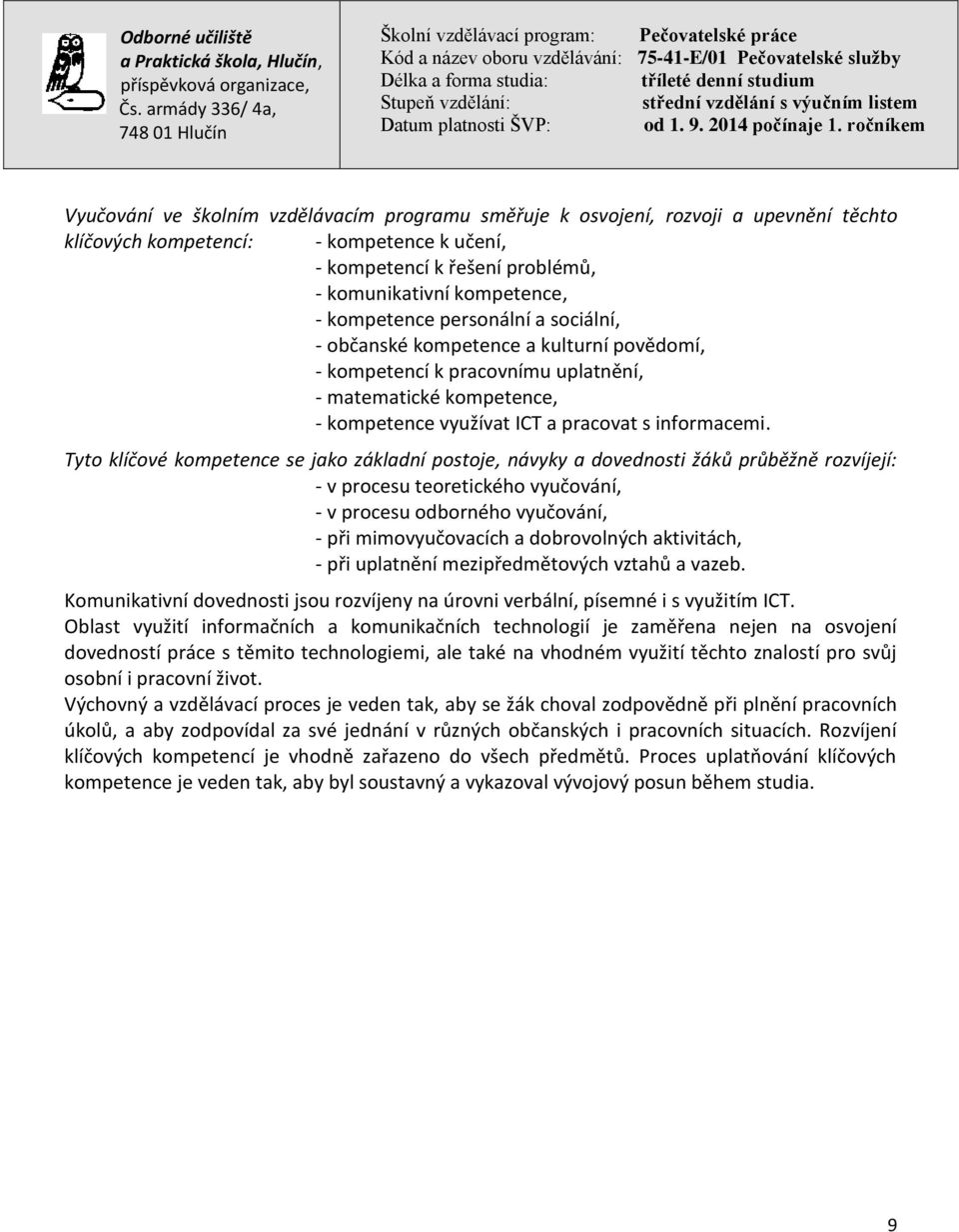 Tyto klíčové kompetence se jako základní postoje, návyky a dovednosti žáků průběžně rozvíjejí: - v procesu teoretického vyučování, - v procesu odborného vyučování, - při mimovyučovacích a