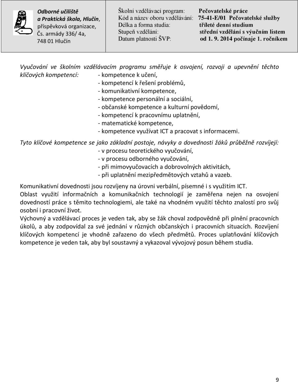 Tyto klíčové kompetence se jako základní postoje, návyky a dovednosti žáků průběžně rozvíjejí: - v procesu teoretického vyučování, - v procesu odborného vyučování, - při mimovyučovacích a