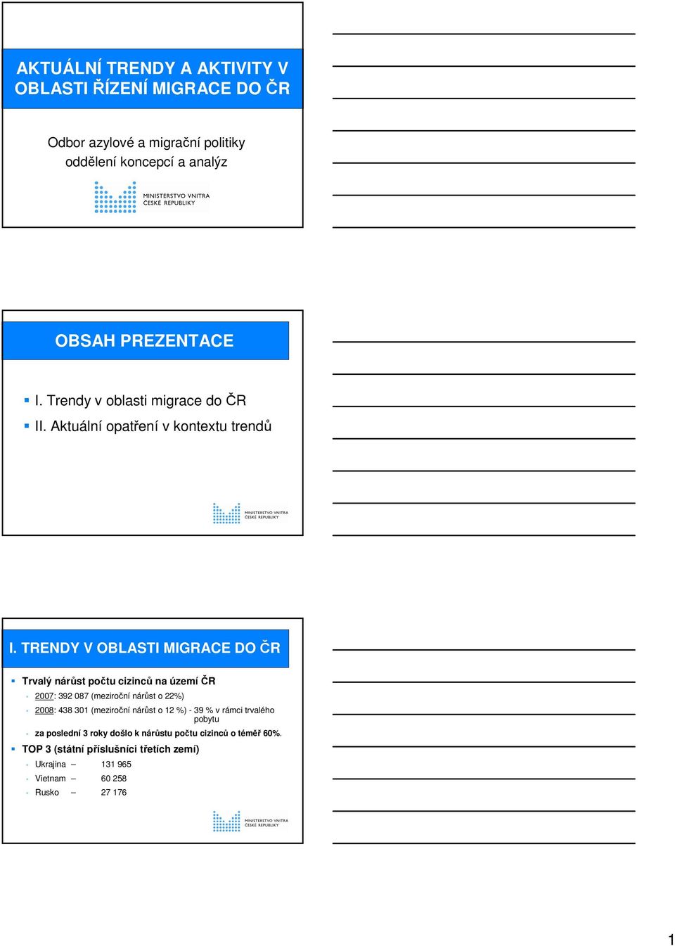 TRENDY V OBLASTI MIGRACE DO ČR Trvalý nárůst počtu cizinců na územíčr 2007: 392 087 (meziroční nárůst o 22%) 2008: 438 301 (meziroční