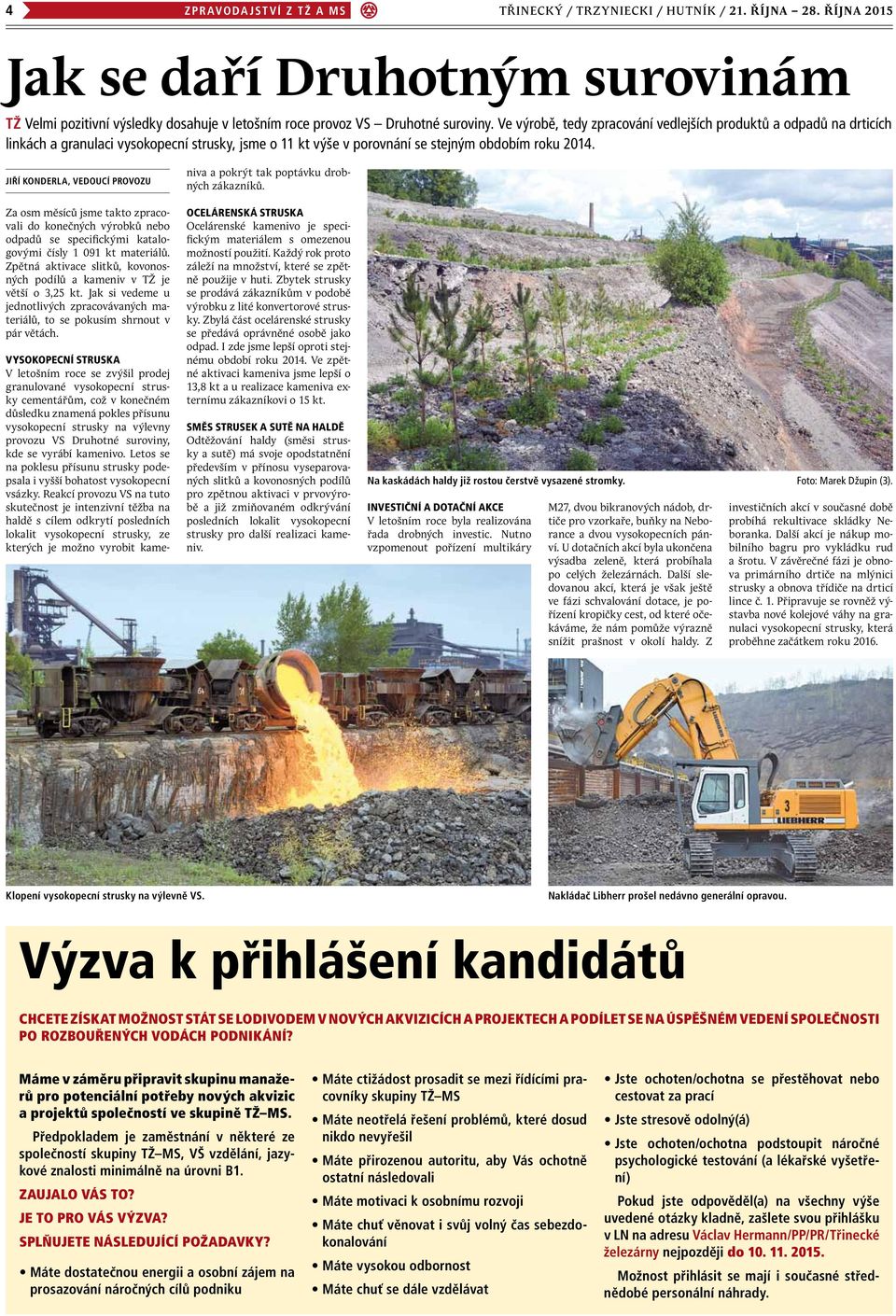 Jiří Konderla, vedoucí provozu Za osm měsíců jsme takto zpracovali do konečných výrobků nebo odpadů se specifickými katalogovými čísly 1 091 kt materiálů.