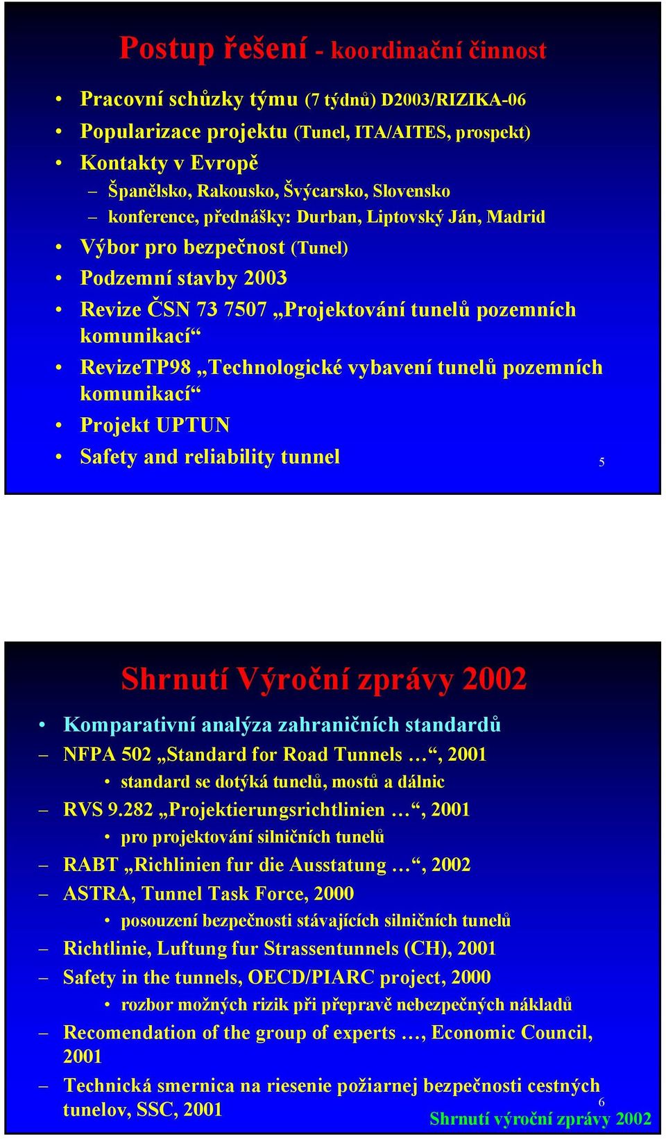 tunelů pozemních komunikací Projekt UPTUN Safety and reliability tunnel 5 Shrnutí Výroční zprávy 2002 Komparativní analýza zahraničních standardů NFPA 502 Standard for Road Tunnels, 2001 standard se