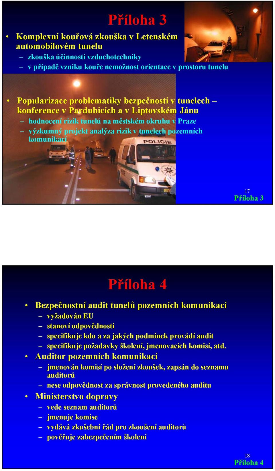Příloha 4 Bezpečnostní audit tunelů pozemních komunikací vyžadován EU stanoví odpovědnosti specifikuje kdo a za jakých podmínek provádí audit specifikuje požadavky školení, jmenovacích komisí, atd.