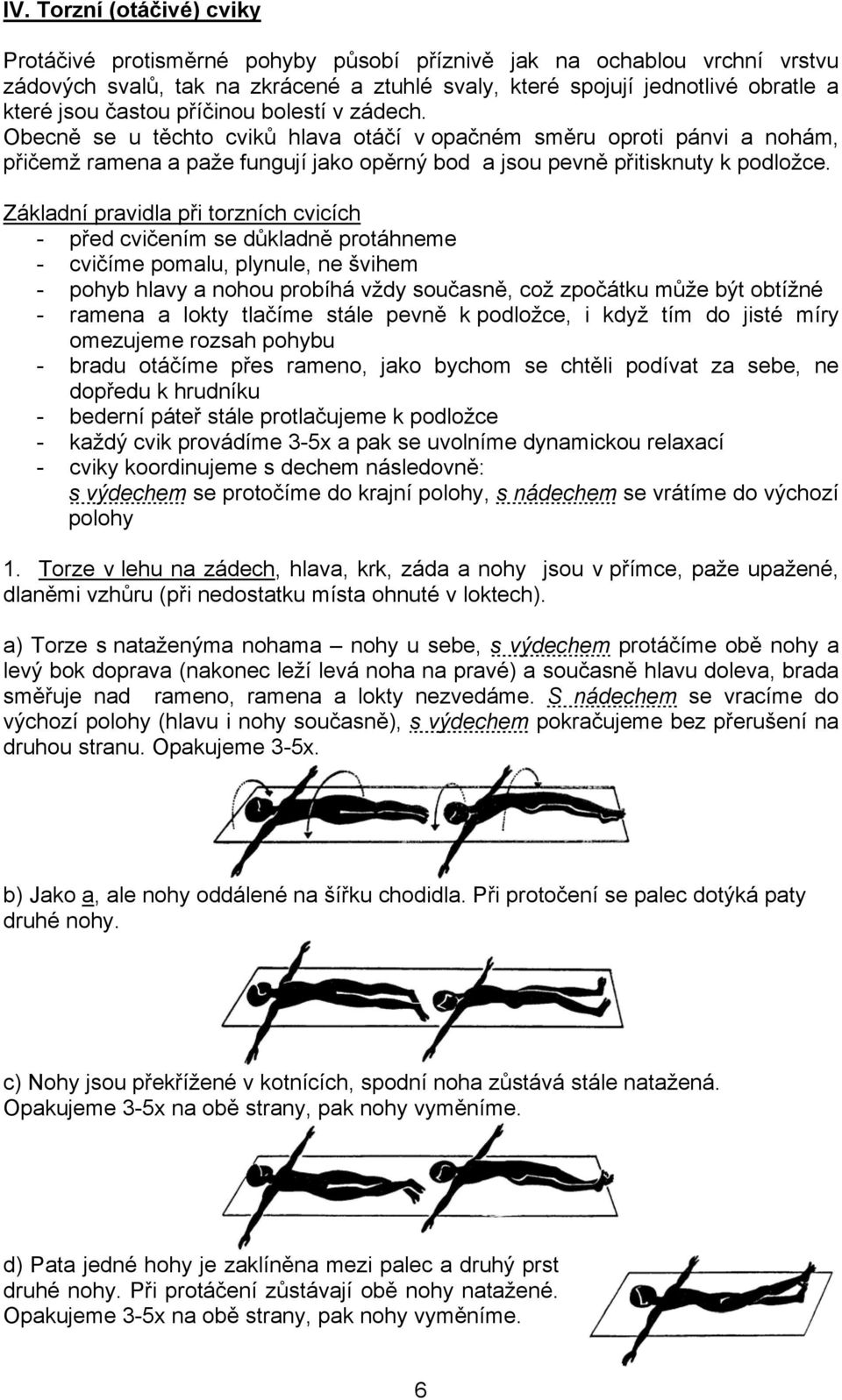 Základní pravidla při torzních cvicích - před cvičením se důkladně protáhneme - cvičíme pomalu, plynule, ne švihem - pohyb hlavy a nohou probíhá vždy současně, což zpočátku může být obtížné - ramena