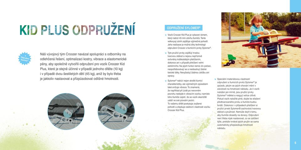 s Odpružení Syolmer Náš vývojový tým Croozer navázal spolupráci s odborníky na odlehčená řešení, optimalizaci kostry, vibrace a elastomerické pěny, aby společně vytvořili odpružení pro vozík Croozer