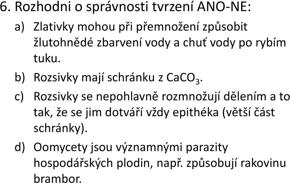 c) Rozsivky se nepohlavně rozmnožují dělením a to tak, že se jim dotváří vždy epithéka (větší