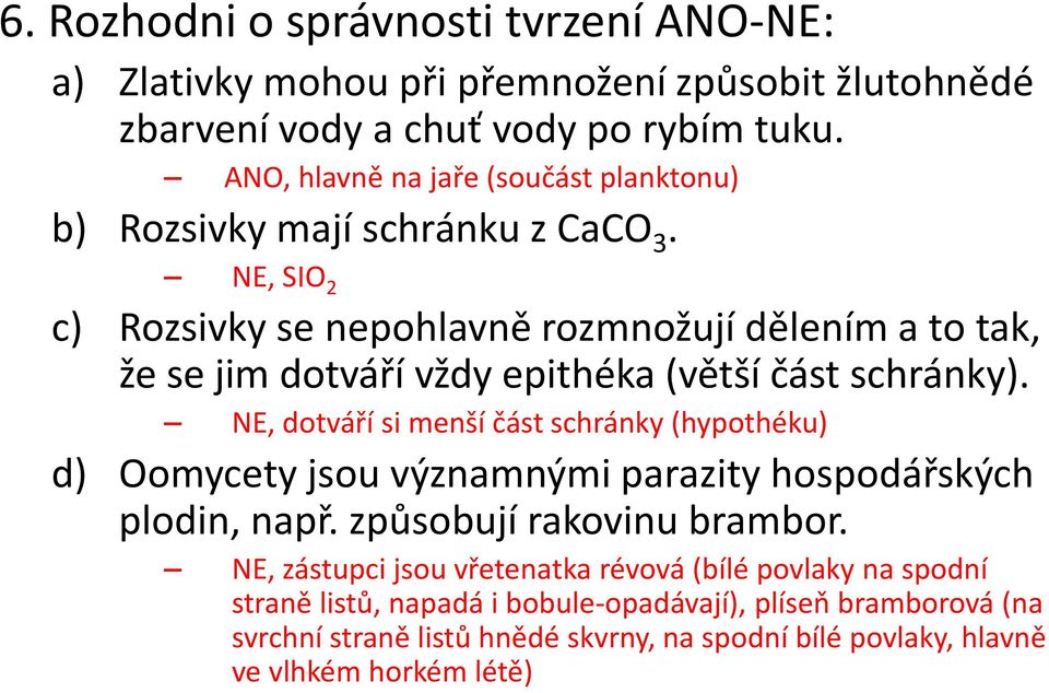 NE, SIO 2 c) Rozsivky se nepohlavně rozmnožují dělením a to tak, že se jim dotváří vždy epithéka (větší část schránky).