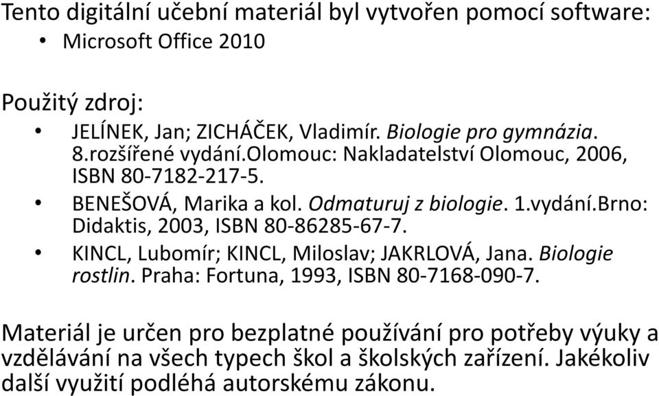 vydání.Brno: Didaktis, 2003, ISBN 80-86285-67-7. KINCL, Lubomír; KINCL, Miloslav; JAKRLOVÁ, Jana. Biologie rostlin.