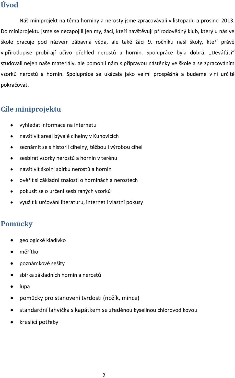 ročníku naší školy, kteří právě v přírodopise probírají učivo přehled nerostů a hornin. Spolupráce byla dobrá.