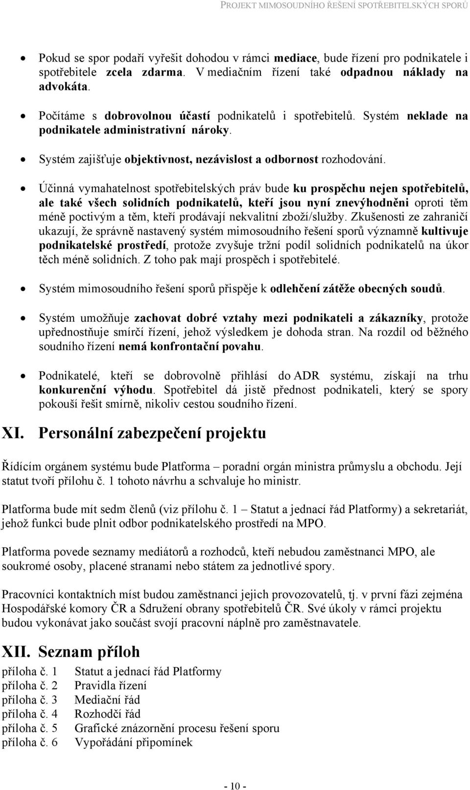 Účinná vymahatelnost spotřebitelských práv bude ku prospěchu nejen spotřebitelů, ale také všech solidních podnikatelů, kteří jsou nyní znevýhodněni oproti těm méně poctivým a těm, kteří prodávají