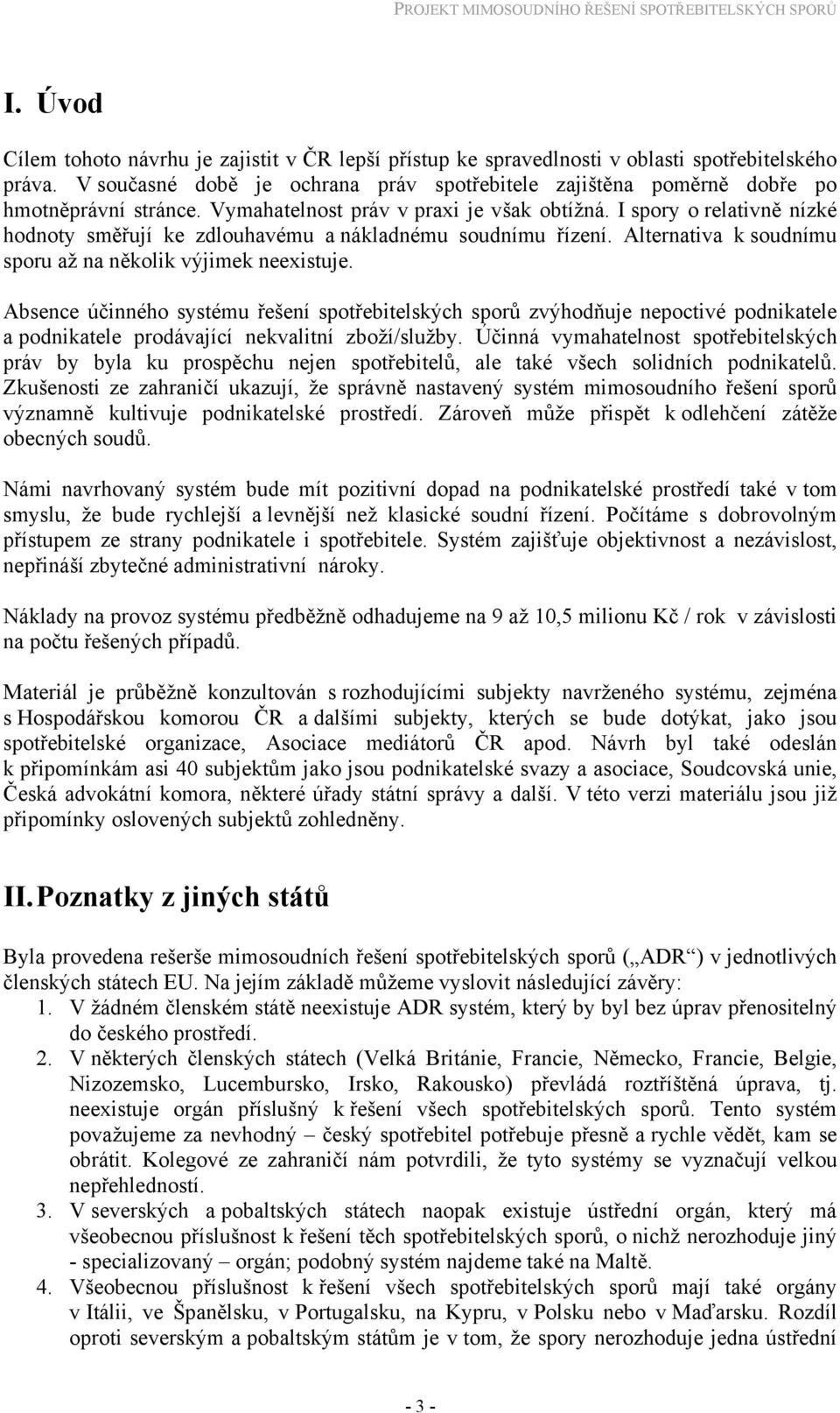 I spory o relativně nízké hodnoty směřují ke zdlouhavému a nákladnému soudnímu řízení. Alternativa k soudnímu sporu až na několik výjimek neexistuje.