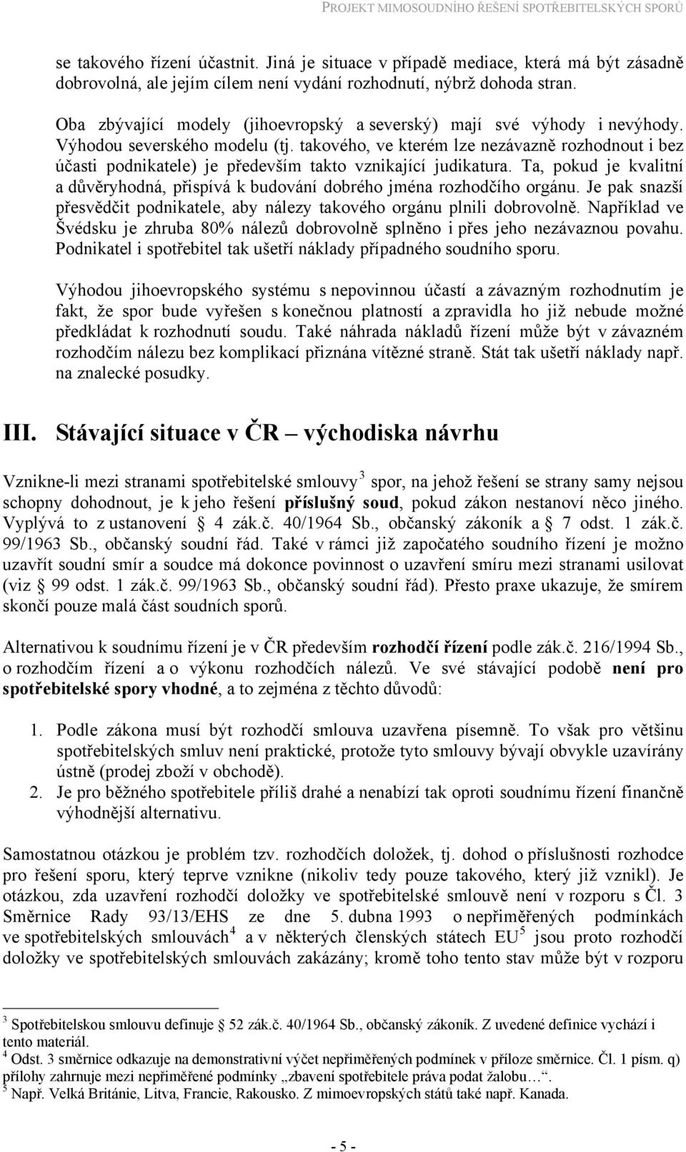 takového, ve kterém lze nezávazně rozhodnout i bez účasti podnikatele) je především takto vznikající judikatura.