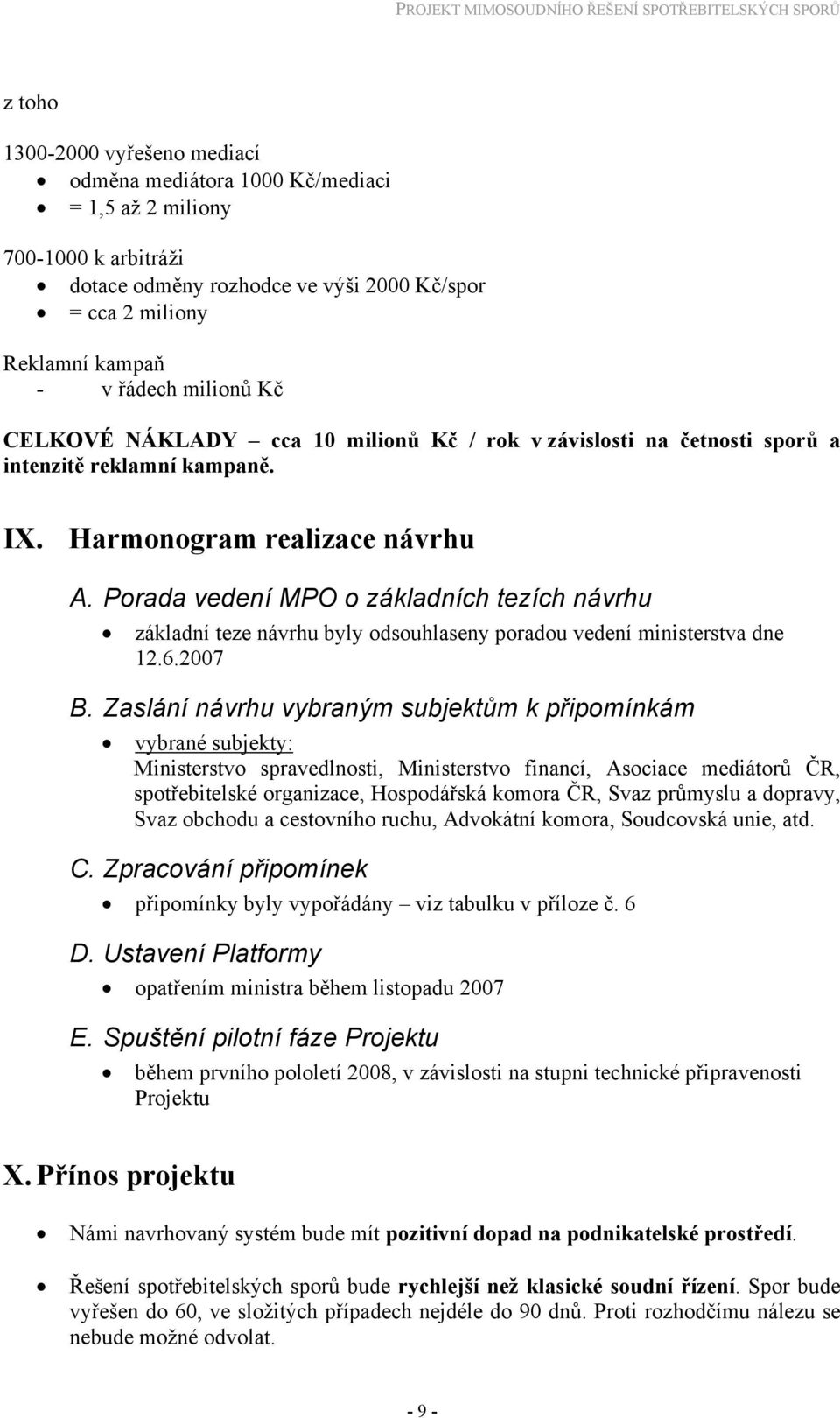 Porada vedení MPO o základních tezích návrhu základní teze návrhu byly odsouhlaseny poradou vedení ministerstva dne 12.6.2007 B.