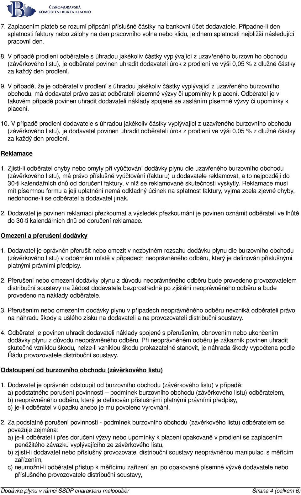 V případě prodlení odběratele s úhradou jakékoliv částky vyplývající z uzavřeného burzovního obchodu (závěrkového listu), je odběratel povinen uhradit dodavateli úrok z prodlení ve výši 0,05 % z