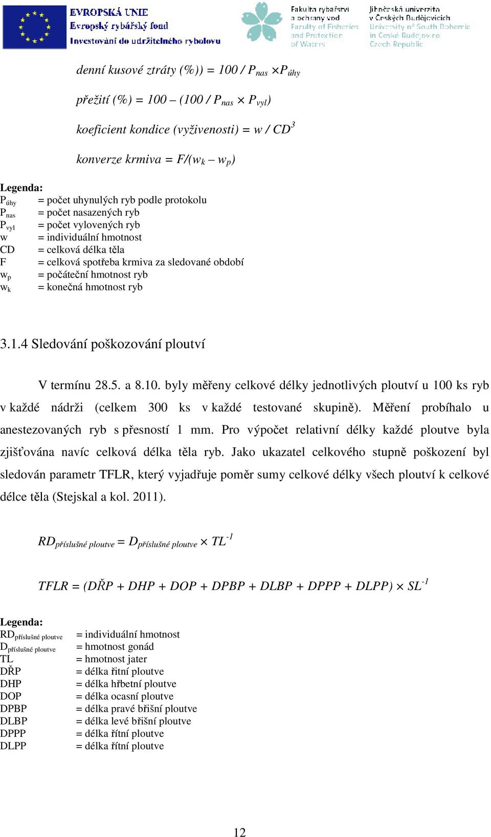 ryb = konečná hmotnost ryb w k 3.1.4 Sledování poškozování ploutví V termínu 28.5. a 8.10.