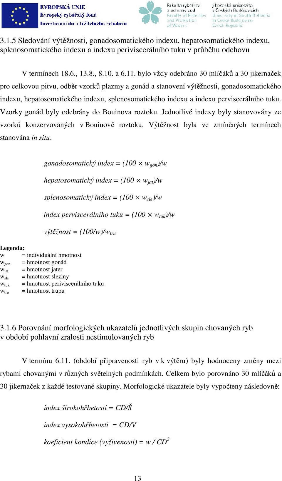 indexu perviscerálního tuku. Vzorky gonád byly odebrány do Bouinova roztoku. Jednotlivé indexy byly stanovovány ze vzorků konzervovaných v Bouinově roztoku.