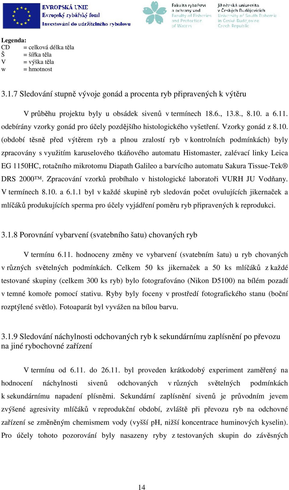 odebírány vzorky gonád pro účely pozdějšího histologického vyšetření. Vzorky gonád z 8.10.