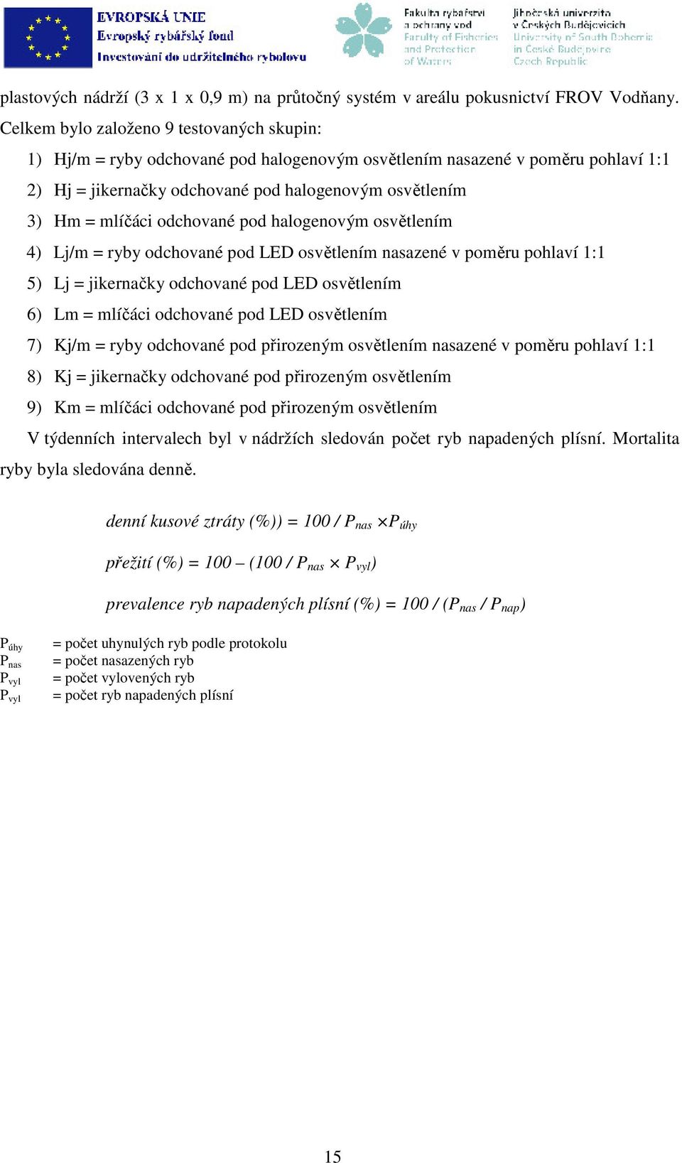 odchované pod halogenovým osvětlením 4) Lj/m = ryby odchované pod LED osvětlením nasazené v poměru pohlaví 1:1 5) Lj = jikernačky odchované pod LED osvětlením 6) Lm = mlíčáci odchované pod LED