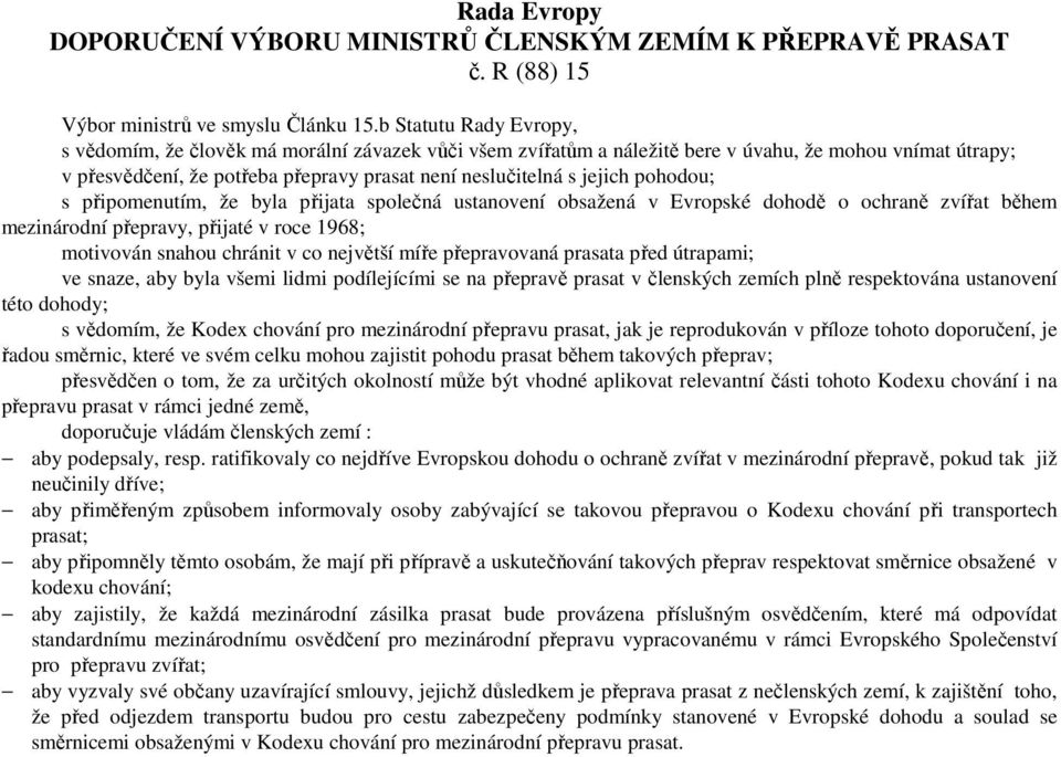 pohodou; s připomenutím, že byla přijata společná ustanovení obsažená v Evropské dohodě o ochraně zvířat během mezinárodní přepravy, přijaté v roce 1968; motivován snahou chránit v co největší míře