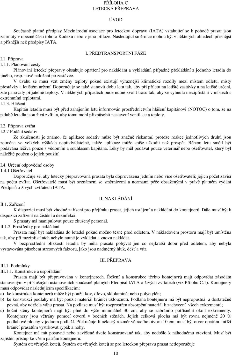 Příprava I.1.1. Plánování cesty Plánování letecké přepravy obsahuje opatření pro nakládání a vykládání, případně překládání z jednoho letadla do jiného, resp. nové naložení po zastávce.