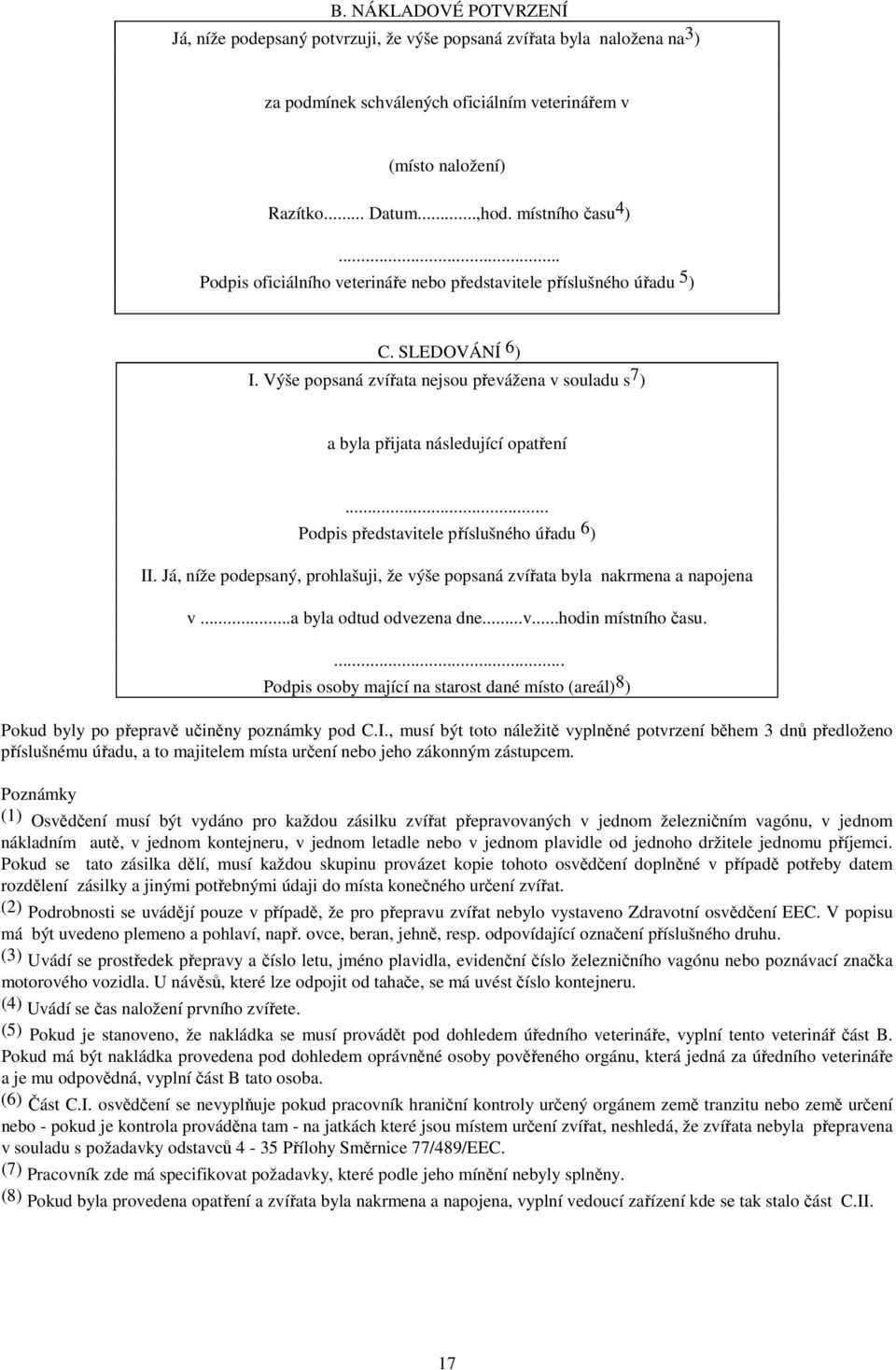 Výše popsaná zvířata nejsou převážena v souladu s 7 ) a byla přijata následující opatření... Podpis představitele příslušného úřadu 6 ) II.