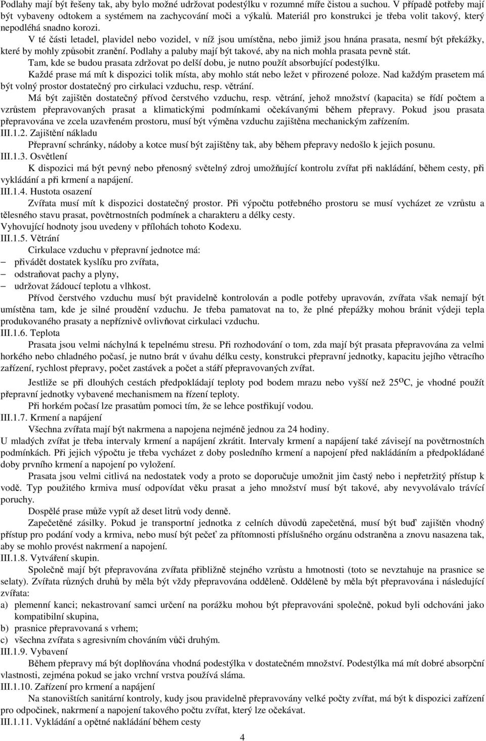 V té části letadel, plavidel nebo vozidel, v níž jsou umístěna, nebo jimiž jsou hnána prasata, nesmí být překážky, které by mohly způsobit zranění.