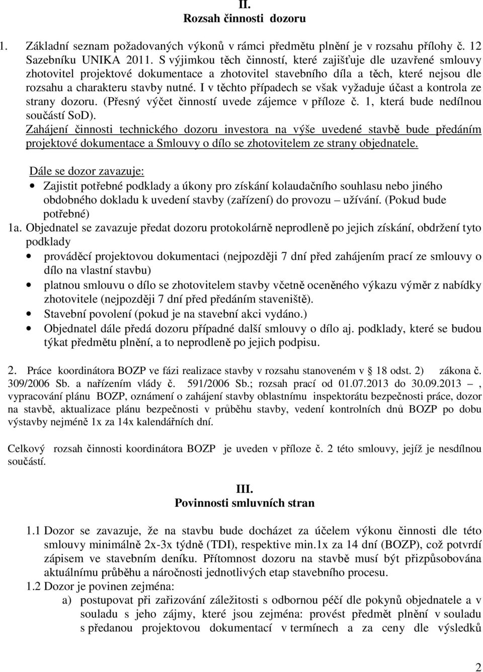 I v těchto případech se však vyžaduje účast a kontrola ze strany dozoru. (Přesný výčet činností uvede zájemce v příloze č. 1, která bude nedílnou součástí SoD).