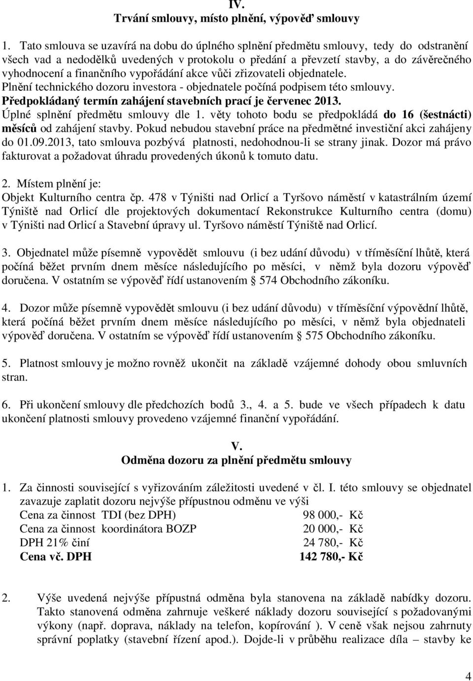 finančního vypořádání akce vůči zřizovateli objednatele. Plnění technického dozoru investora - objednatele počíná podpisem této smlouvy.