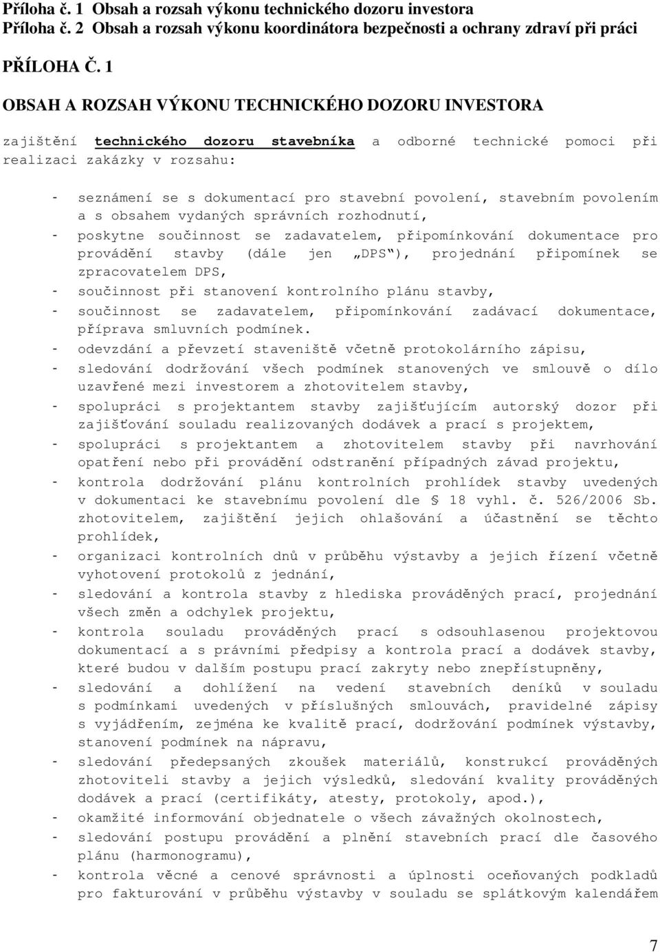 povolení, stavebním povolením a s obsahem vydaných správních rozhodnutí, - poskytne součinnost se zadavatelem, připomínkování dokumentace pro provádění stavby (dále jen DPS ), projednání připomínek