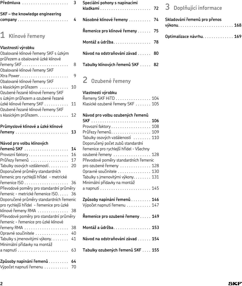 .. 11 Ozubené řezané klínové řemeny SKF s klasickým průřezem.... 12 Průmyslové klínové a úzké klínové řemeny... 13 Návod pro volbu klínových řemenů SKF... 14 Provozní faktory... 16 Průřezy řemenů.