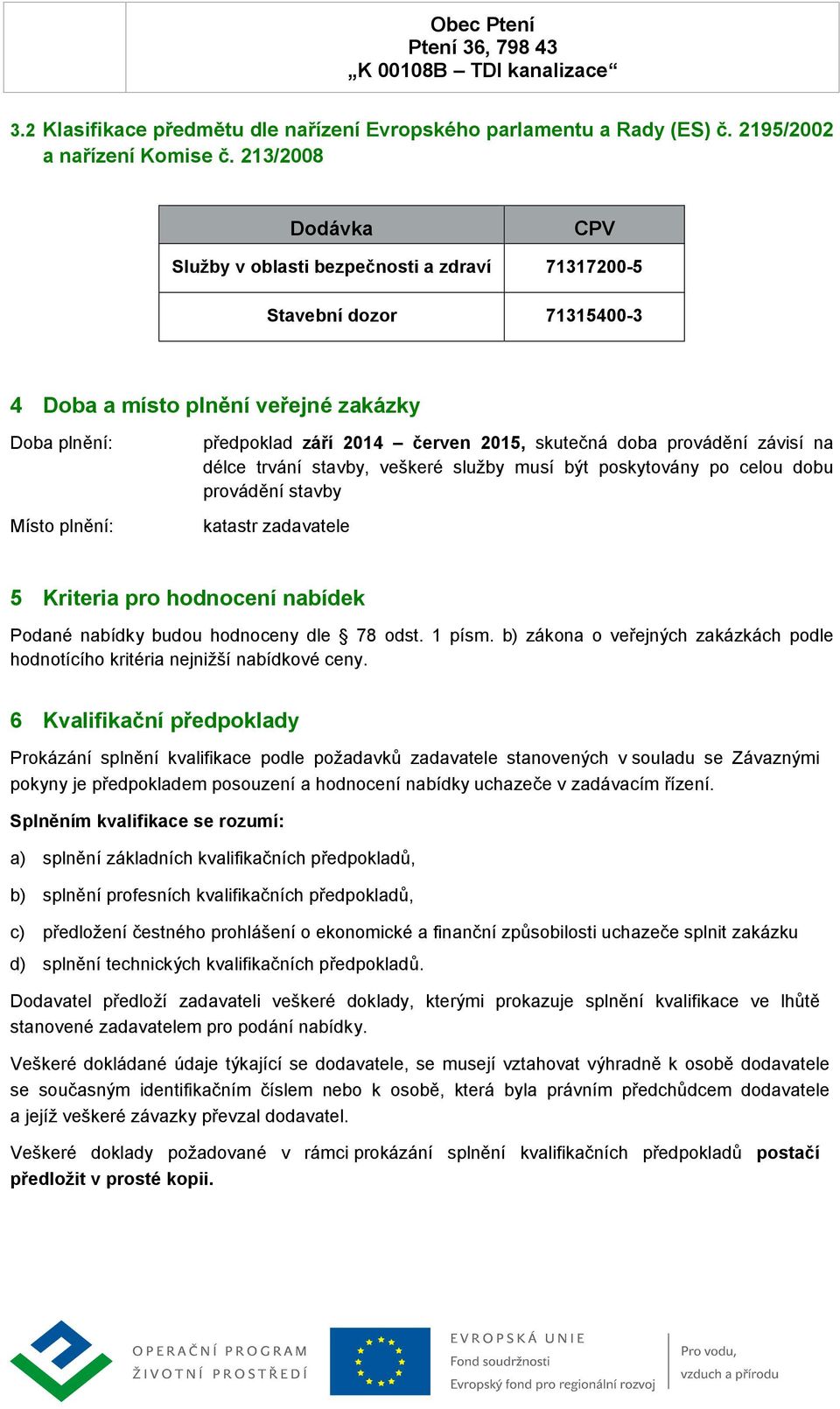 skutečná doba provádění závisí na délce trvání stavby, veškeré služby musí být poskytovány po celou dobu provádění stavby katastr zadavatele 5 Kriteria pro hodnocení nabídek Podané nabídky budou