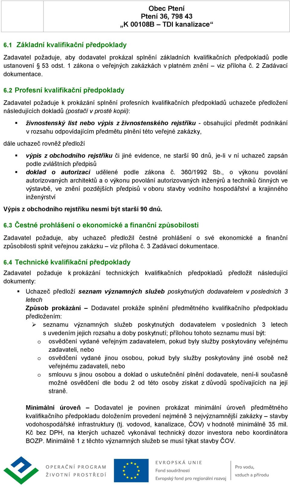 2 Profesní kvalifikační předpoklady Zadavatel požaduje k prokázání splnění profesních kvalifikačních předpokladů uchazeče předložení následujících dokladů (postačí v prosté kopii): živnostenský list