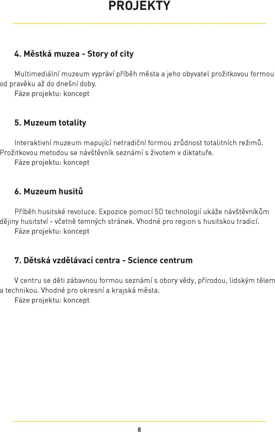Muzeum husitů Příběh husitské revoluce. Expozice pomocí 5D technologií ukáže návštěvníkům dějiny husitství - včetně temných stránek. Vhodné pro region s husitskou tradicí.