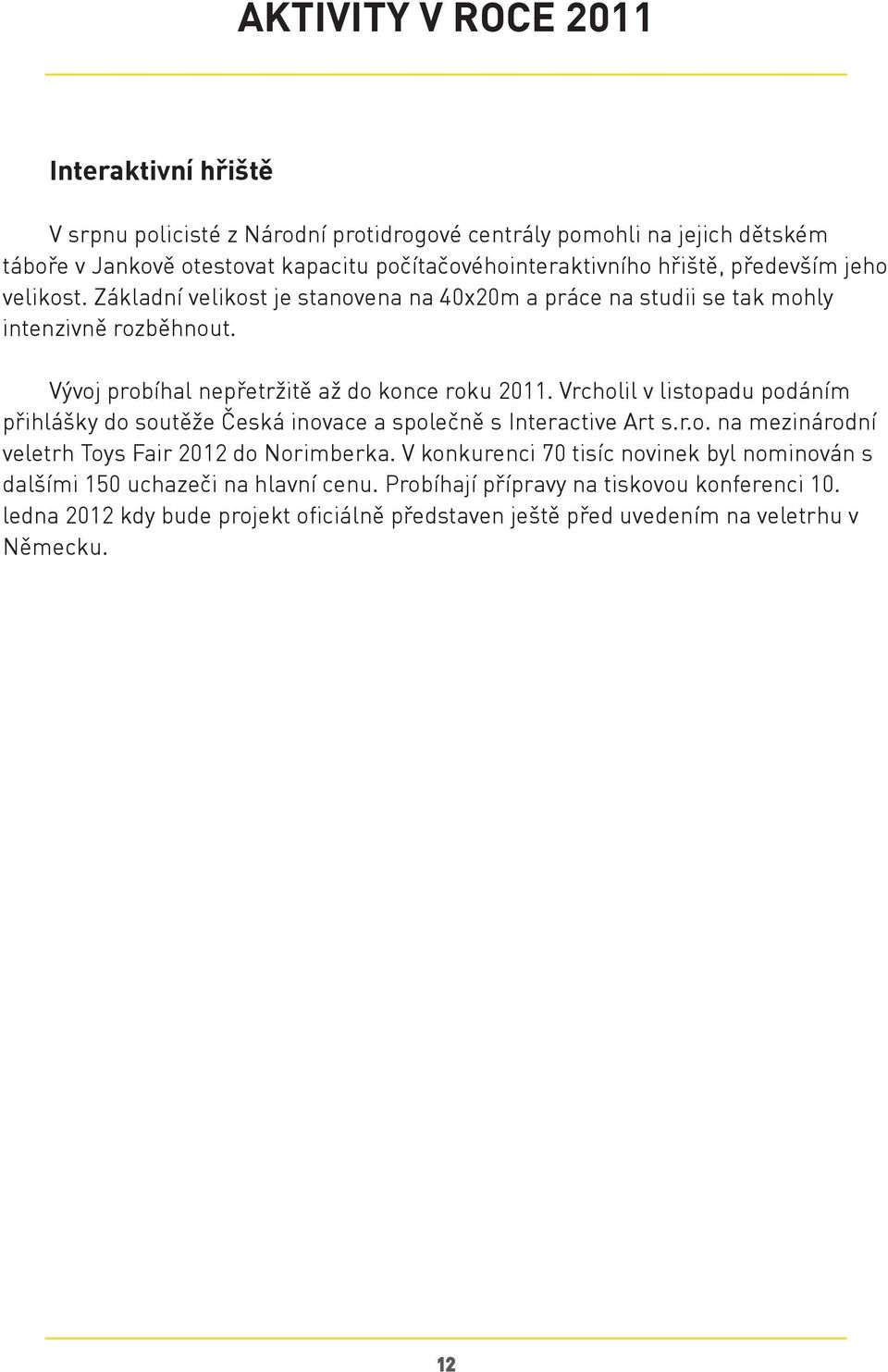 Vrcholil v listopadu podáním přihlášky do soutěže Česká inovace a společně s Interactive Art s.r.o. na mezinárodní veletrh Toys Fair 2012 do Norimberka.