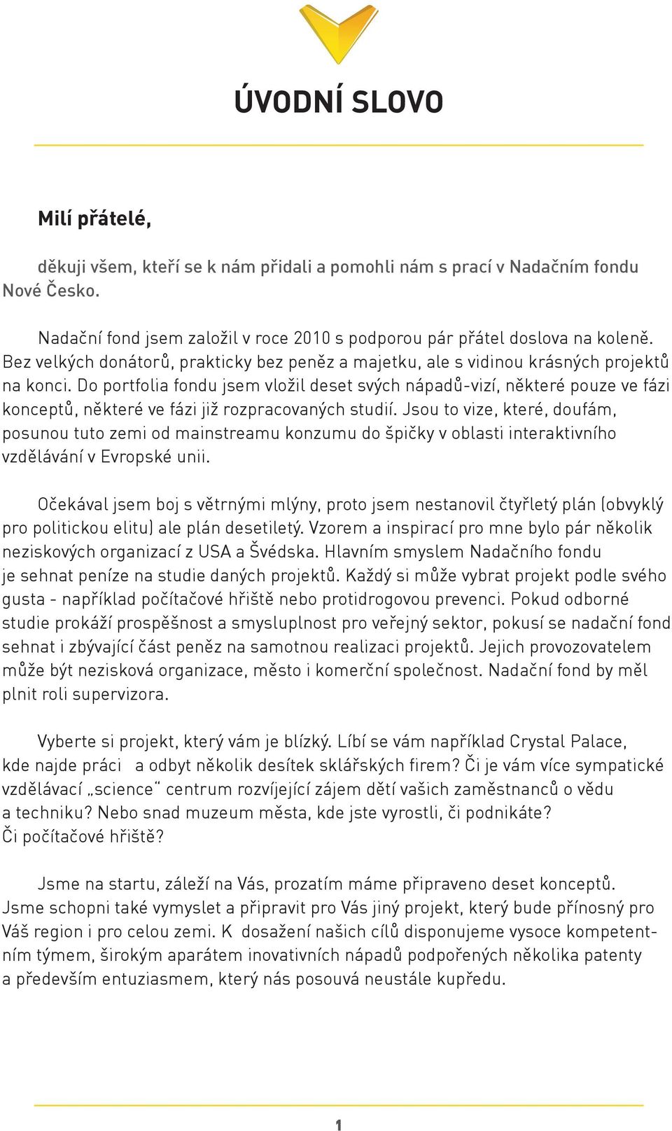 Do portfolia fondu jsem vložil deset svých nápadů-vizí, některé pouze ve fázi konceptů, některé ve fázi již rozpracovaných studií.