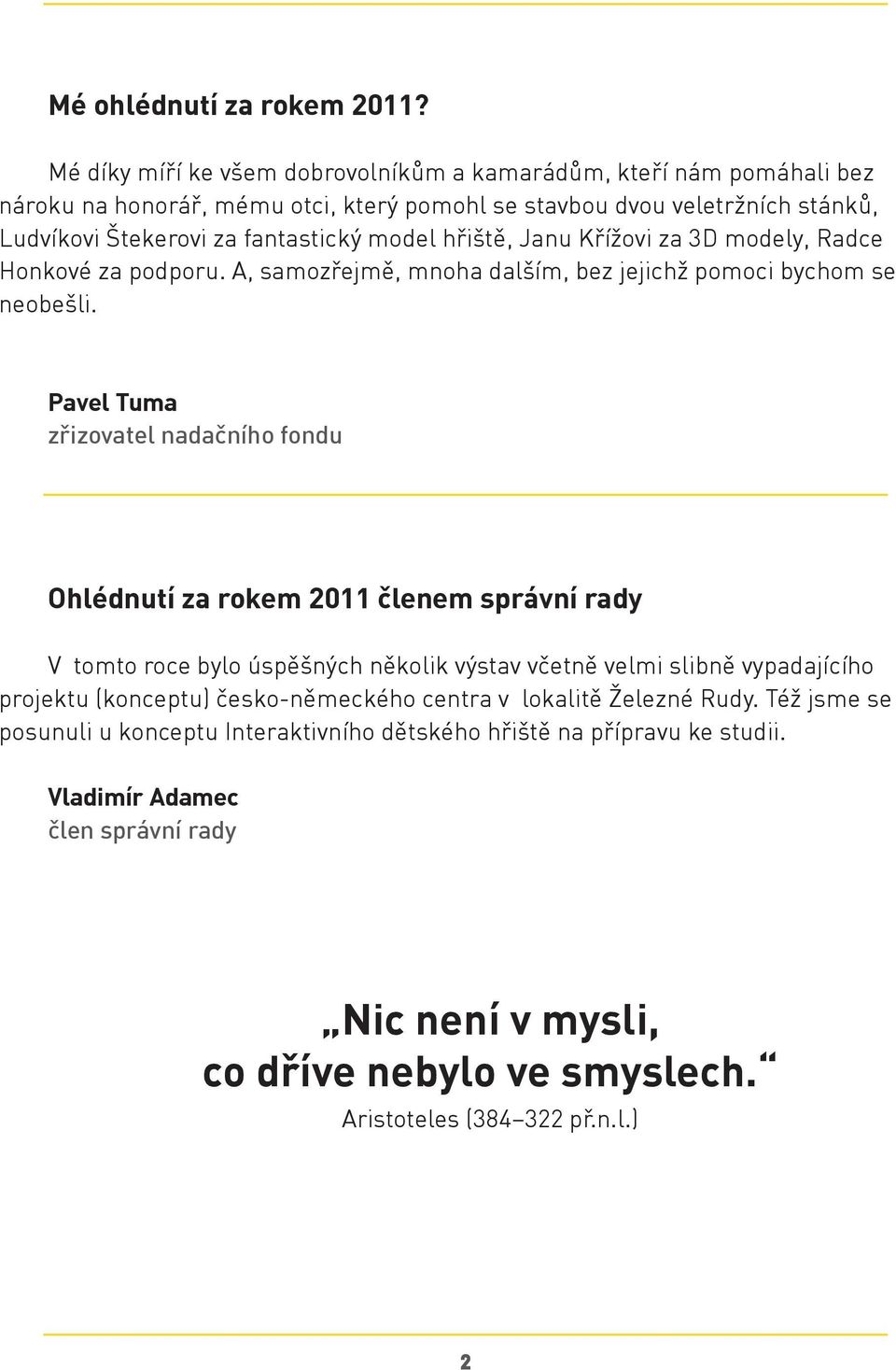 hřiště, Janu Křížovi za 3D modely, Radce Honkové za podporu. A, samozřejmě, mnoha dalším, bez jejichž pomoci bychom se neobešli.