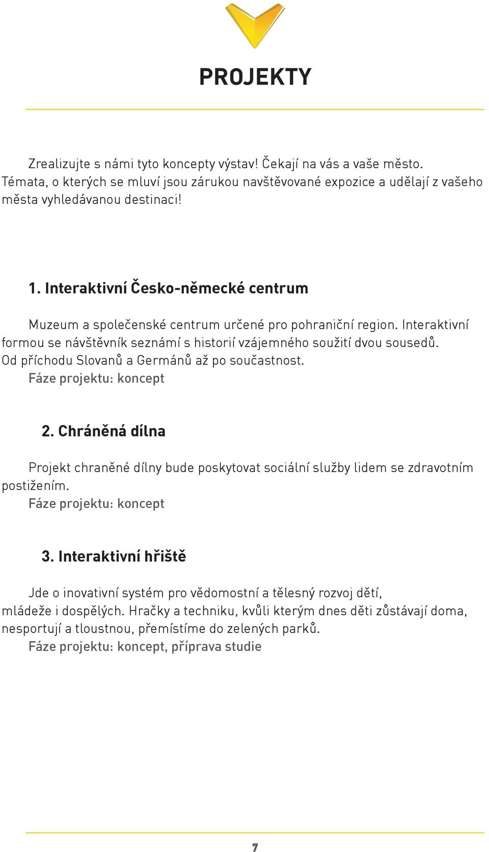 Od příchodu Slovanů a Germánů až po součastnost. Fáze projektu: koncept 2. Chráněná dílna Projekt chraněné dílny bude poskytovat sociální služby lidem se zdravotním postižením.